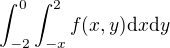 $\int_{-2}^{0}\int_{-x}^{2} f(x,y)\d x\d y$