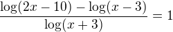 $\frac{\log(2x-10)-\log(x-3)}{\log(x+3)}=1$