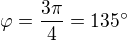 $\varphi=\frac{3\pi}{4}=135^\circ$