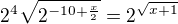 $2^{4}\sqrt{2^{-10+\frac{x}{2}}}=2^{\sqrt{x+1}}$