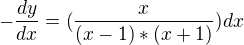 $-\frac{dy}{dx}=(\frac{x}{(x-1)*(x+1)})dx$