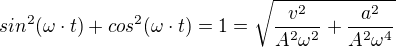 $sin^2(\omega \cdot t) + cos^2(\omega \cdot t)=1= \sqrt{\frac{v^2}{A^2 \omega^2}+\frac{a^2}{A^2 \omega^4}}$