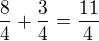 $\frac{8}{4}+\frac{3}{4}=\frac{11}{4}$
