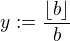 $y:=\frac{\lfloor b\rfloor}{b}$
