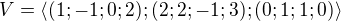 $V = \langle(1;-1;0;2);(2;2;-1;3);(0;1;1;0)\rangle$