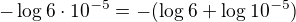 $-\log_{}6\cdot 10^{-5}=-(\log_{}6+\log_{}10^{-5})$