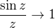 $\frac{\sin{z}}{z}\to1$