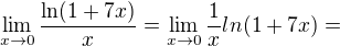 $\lim_{x\to0}\frac{\ln (1+7x)}{x}=\lim_{x\to0}\frac{1}{x}ln (1+7x)=$