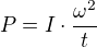 $P=I\cdot \frac{\omega^{2} }{t}$