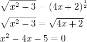 $\sqrt{x^2-3}=(4x+2)^{\frac 12}\nl\sqrt{x^2-3}=\sqrt{4x+2}\nlx^2-4x-5=0$