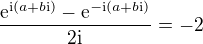 $\frac{\mathrm{e}^{\text{i}(a+b\text{i})}-\mathrm{e}^{-\text{i}(a+b\text{i)}}}{2\text{i}}=-2$