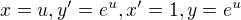 $x=u, y'=e^u, x'=1, y=e^u$