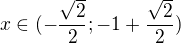 $x\in (-\frac{\sqrt2}{2};-1+\frac{\sqrt2}{2})$