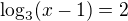 $\log_3(x-1)=2$