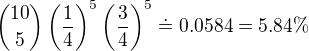 ${10 \choose 5}\left(\frac{1}{4}\right)^5\left(\frac{3}{4}\right)^5 \doteq 0.0584 = 5.84\%$
