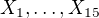 $X_1,\ldots,X_{15}$