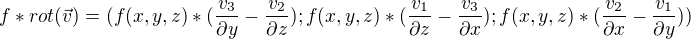 $f*rot(\vec{v}) = (f(x,y,z)*(\frac{v_{3}}{\partial y}-\frac{v_{2}}{\partial z});f(x,y,z)*(\frac{v_{1}}{\partial z}-\frac{v_{3}}{\partial x});f(x,y,z)*(\frac{v_{2}}{\partial x}-\frac{v_{1}}{\partial y}))$