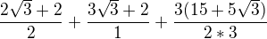 kopírovat do textarea $\frac{2\sqrt{3}+2}{2}+\frac{3\sqrt{3}+2}{1}+\frac{3(15+5\sqrt{3})}{2*3}$