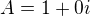 $A=1+0i$