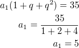 $a_1(1+q+q^2)=35\\a_1=\frac{35}{1+2+4}\\a_1=5$