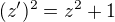 $(z')^2=z^2+1$