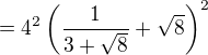 $=4^2\left(\frac{1}{3+\sqrt{8}}+\sqrt{8}\right)^2$