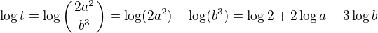 $\log t=\log \(\frac{2a^2}{b^3}\)= \log(2a^2)-\log(b^3)= \log2+2\log a-3\log b$