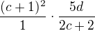 $\frac{(c+1)^{2}}{1}\cdot \dfrac{5d}{2c+2} $