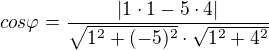 $cos \varphi = \frac {|1 \cdot 1 - 5 \cdot 4|}{\sqrt{1^2 + (-5)^2} \cdot \sqrt{1^2 + 4^2}}$