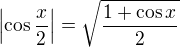 $\left|\cos \frac{x}{2} \right| = \sqrt{\frac{1 + \cos x}{2}}$