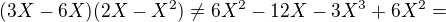 $(3X-6X)(2X-X^2)\neq 6X^2-12X-3X^3+6X^2=$