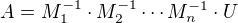 $A=M^{-1}_1\cdot M^{-1}_2\cdots M^{-1}_n\cdot U$