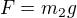 $F=m_2g$