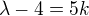 $\lambda -4=5k$