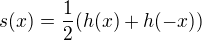 $s(x)=\frac{1}{2}(h(x)+h(-x))$
