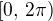 $[0, \, 2\pi)$