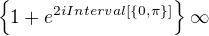 $\{1+e^{2iInterval[\{0,\pi \}]}\}\infty $