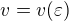 $v = v(\varepsilon)$