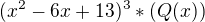 $(x^{2}-6x+13)^{3}*(Q(x))$