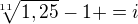 $\sqrt[11]{1,25}-1+=i$