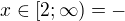 $x\in [2;\infty )=-$