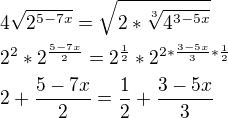 $4\sqrt{{2^{5-7x}}} = \sqrt{2*\sqrt[3]{4^{3-5x}}}\nl2^2*2^{\frac{5-7x}{2}}=2^{\frac{1}{2}}*2^{2*\frac{3-5x}{3}*\frac{1}{2}}\nl2+\frac{5-7x}{2}=\frac{1}{2}+\frac{3-5x}{3}$