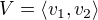 $V= \langle v_1,v_2 \rangle$