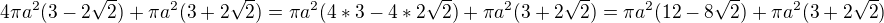 $4\pi a^2(3-2\sqrt{2})+\pi a^2(3+2\sqrt{2})=\pi a^2(4*3-4*2\sqrt{2})+\pi a^2(3+2\sqrt{2})=\pi a^2 (12-8\sqrt{2})+\pi a^2(3+2\sqrt{2})$