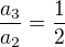 $\frac{a_3}{a_2}=\frac{1}{2}$