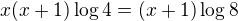 $x(x+1)\log 4=(x+1)\log 8$