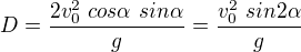 $D=\frac{2v_0^2 \ cos \alpha \ sin \alpha}{g}=\frac{v_0^2 \ sin2\alpha}{g}$
