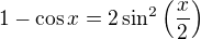 $1-\cos x = 2 \sin^2 \(\frac x2\)$