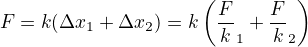 $F=k(\Delta x_1+\Delta x_2)=k\left(\frac Fk_1+\frac Fk_2\right)$