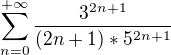$\sum_{n=0}^{+\infty } \frac{3^{2n+1}}{(2n+1)*5^{2n+1}}$